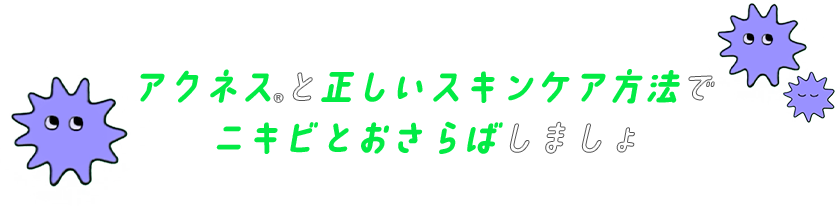 アクネス&reg;と正しいスキンケア方法でニキビとおさらばしましょ