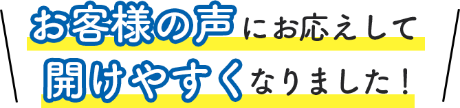 お客様の声にお応えして開けやすくなりました