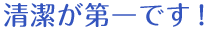 清潔が第一です！