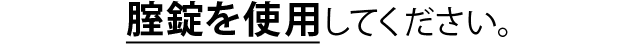 腟剤を使用してください。