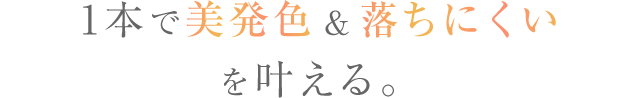 1本で美発色＆落ちにくいを叶える。