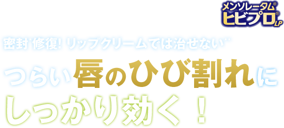 《メンソレータム&reg;ヒビプロ&reg;LP》密封*修復！ リップクリームでは治せない** つらい唇のひび割れにしっかり効く！