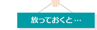 放っておくと