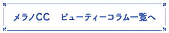 メラノCC ビューティーコラム一覧へ