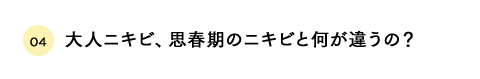 大人ニキビ、思春期のニキビと何が違うの？