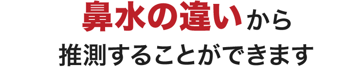 鼻水の違いから推測することができます