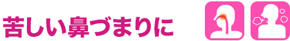 苦しい鼻づまりに