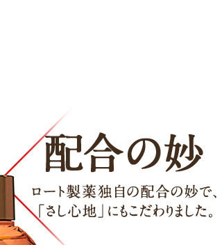 配合の妙 ロート製薬独自の配合の妙で、「さし心地」にもこだわりました。