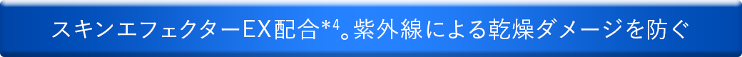 スキンエフェクターEX配合。紫外線による乾燥ダメージを防ぐ