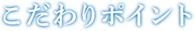 こだわりポイント