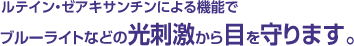 ブルーライトなどの光刺激から目を守ります。