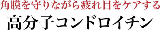 角膜を守りながら疲れ目をケアする高分子コンドロイチン