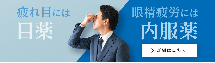 疲れ目に目薬／眼精疲労に内服薬　＞詳細はこちら