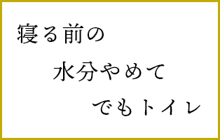 寝る前の　水分やめて　でもトイレ