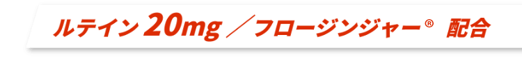 ルテイン20mg／フロージンジャー&reg;配合