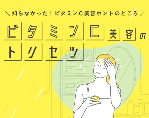 知らなかった！ビタミンC美容のホントのところ｜ビタミンC美容のトリセツ