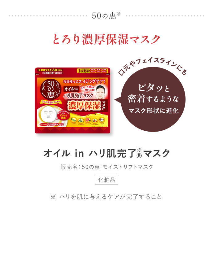 50の恵® とろり濃厚保湿マスク オイル in ハリ肌完了  マスク 販売名：50の恵 モイストリフトマスク ※ハリを肌に与えるケアが完了すること