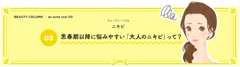 思春期以降に悩みやすい「大人のニキビ」って？