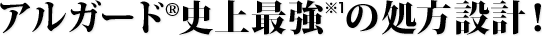 アルガード&reg;史上最強※1の処方設計！